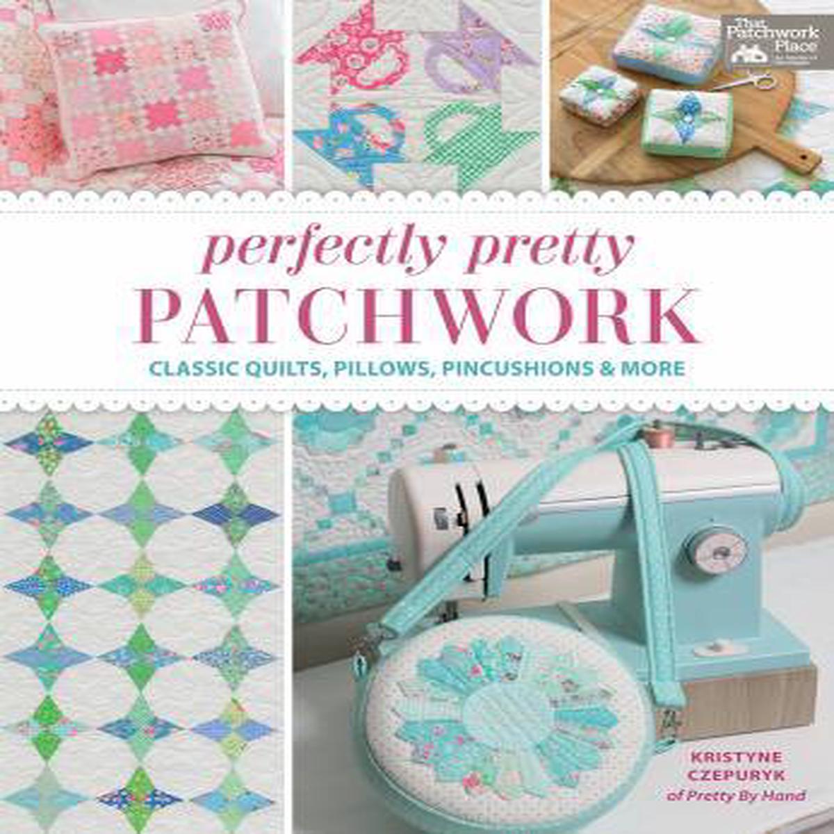 PATTERN BOOK , Perfectly Pretty Patchwork by Kristyne Czepuryk